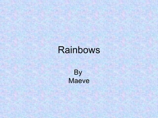 Rainbows By  Maeve 