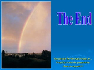 The End You can wait for the music to end, or….  Press Esc to end the presentation. Hope you enjoyed it ! 