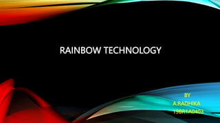 RAINBOW TECHNOLOGY
BY
A.RADHIKA
19BR1A0403
 
