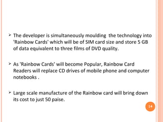 This technology is based on two principles:
 Principle I
“Every color or color combinations can be converted
in to some values and from the values the colors or color
combinations can be regenerated”.
 Principle II
“Every different color or color combinations will
produce different values”.
14
 