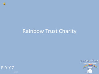 Rainbow Trust Charity PLY Y.7 PLY Y.7 