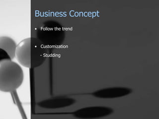 Business Concept 
• Follow the trend 
• Customization 
- Studding 
 