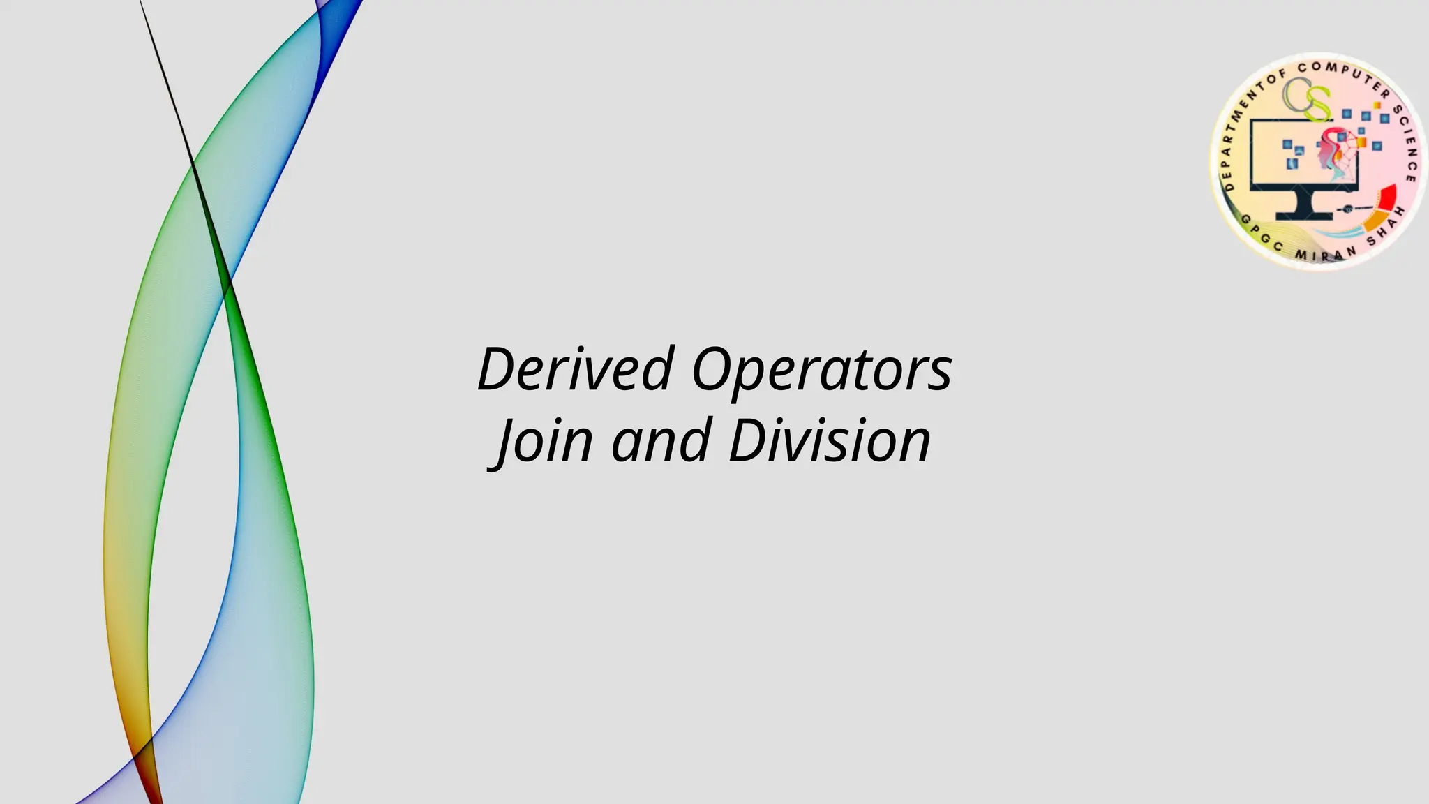 Derived Operators
Join and Division
 