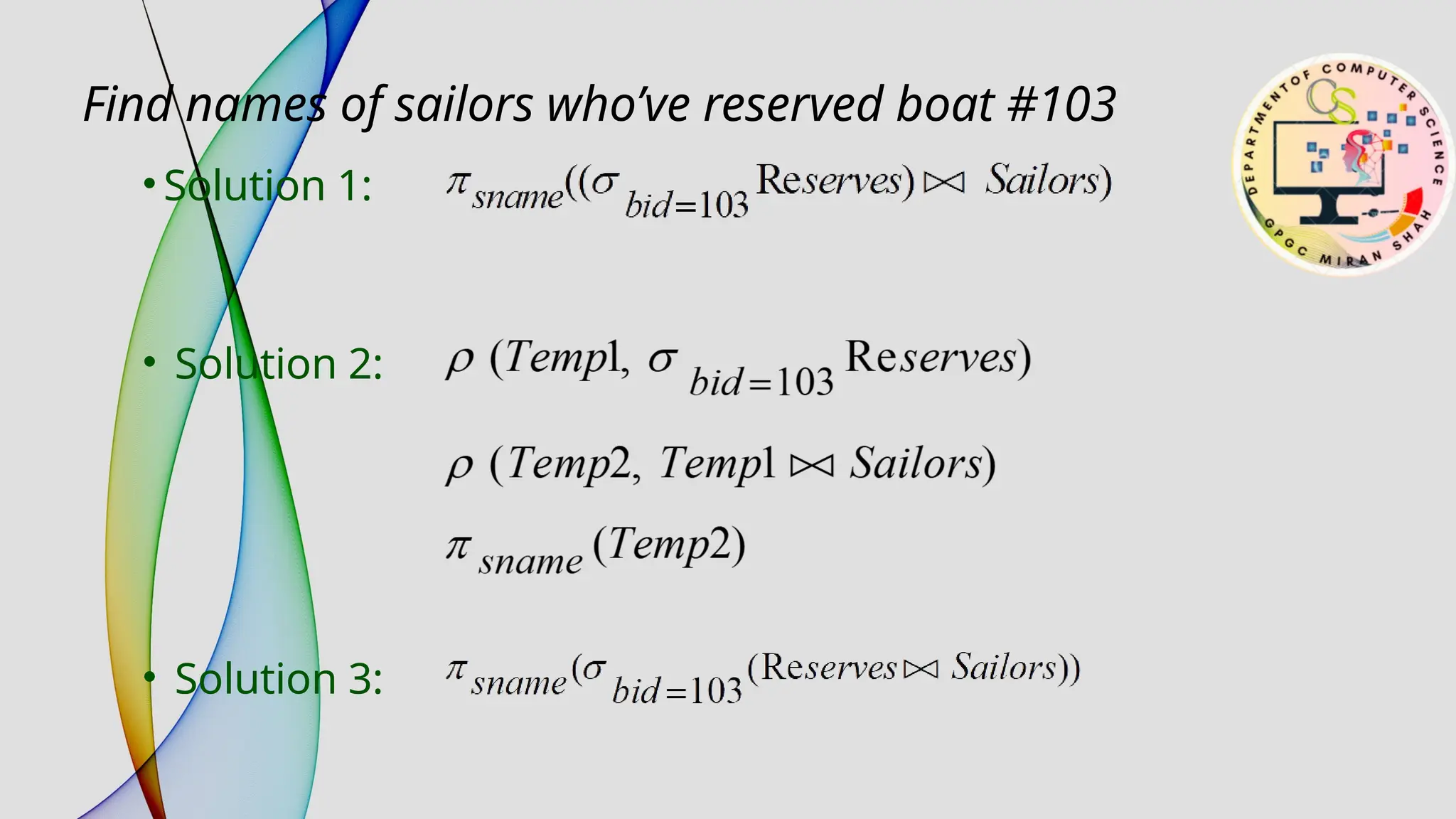 • Solution 1:
Find names of sailors who’ve reserved boat #103
• Solution 2:
• Solution 3:
 