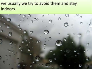 we usually we try to avoid them and stayindoors.