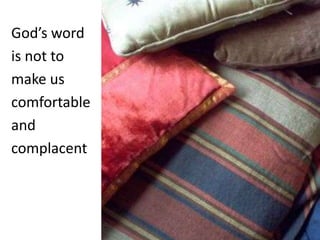 God’s wordis not tomake uscomfortableandcomplacent 