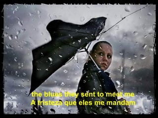 the blues they sent to meet me A tristeza que eles me mandam 