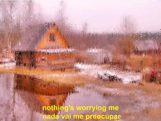 nothing's worrying me  nada vai me preocupar 