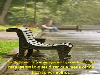 but that doesn't mean my eyes will be soon turning red mas isso não quer dizer que meus olhos ficarão vermelhos . 