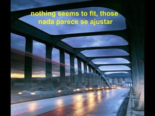 nothing seems to fit, those  nada parece se ajustar 