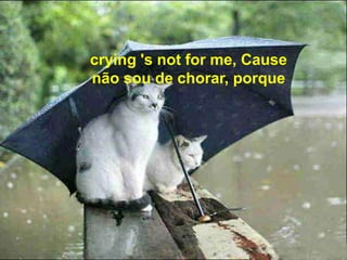 crying 's not for me, Cause
não sou de chorar, porque
 