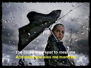 the blues they sent to meet me
A tristeza que eles me mandam
 