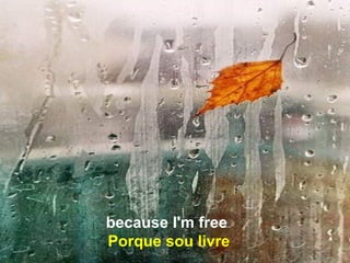 because I'm free
Porque sou livre
 