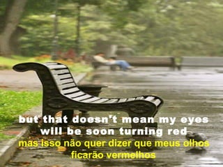 but that doesn't mean my eyes
    will be soon turning red
mas isso não quer dizer que meus olhos
          .ficarão vermelhos
 