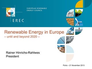 Renewable Energy in Europe
– until and beyond 2020 –

Rainer Hinrichs-Rahlwes
President
Porto – 21 November 2013

 