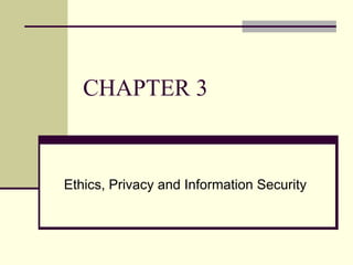 CHAPTER 3


Ethics, Privacy and Information Security
 