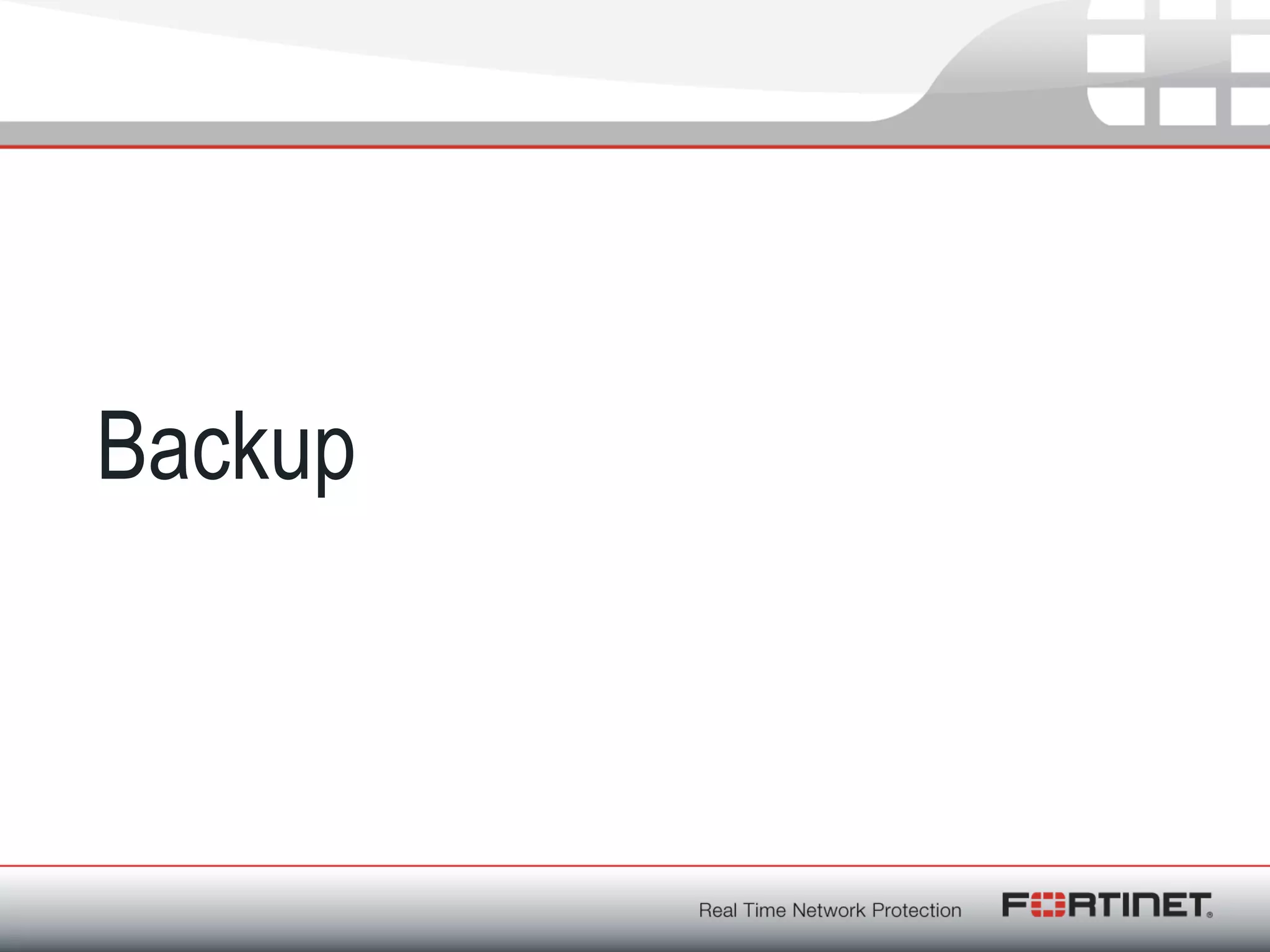 Fortinet ConfidentialFortinet Confidential
Backup
 