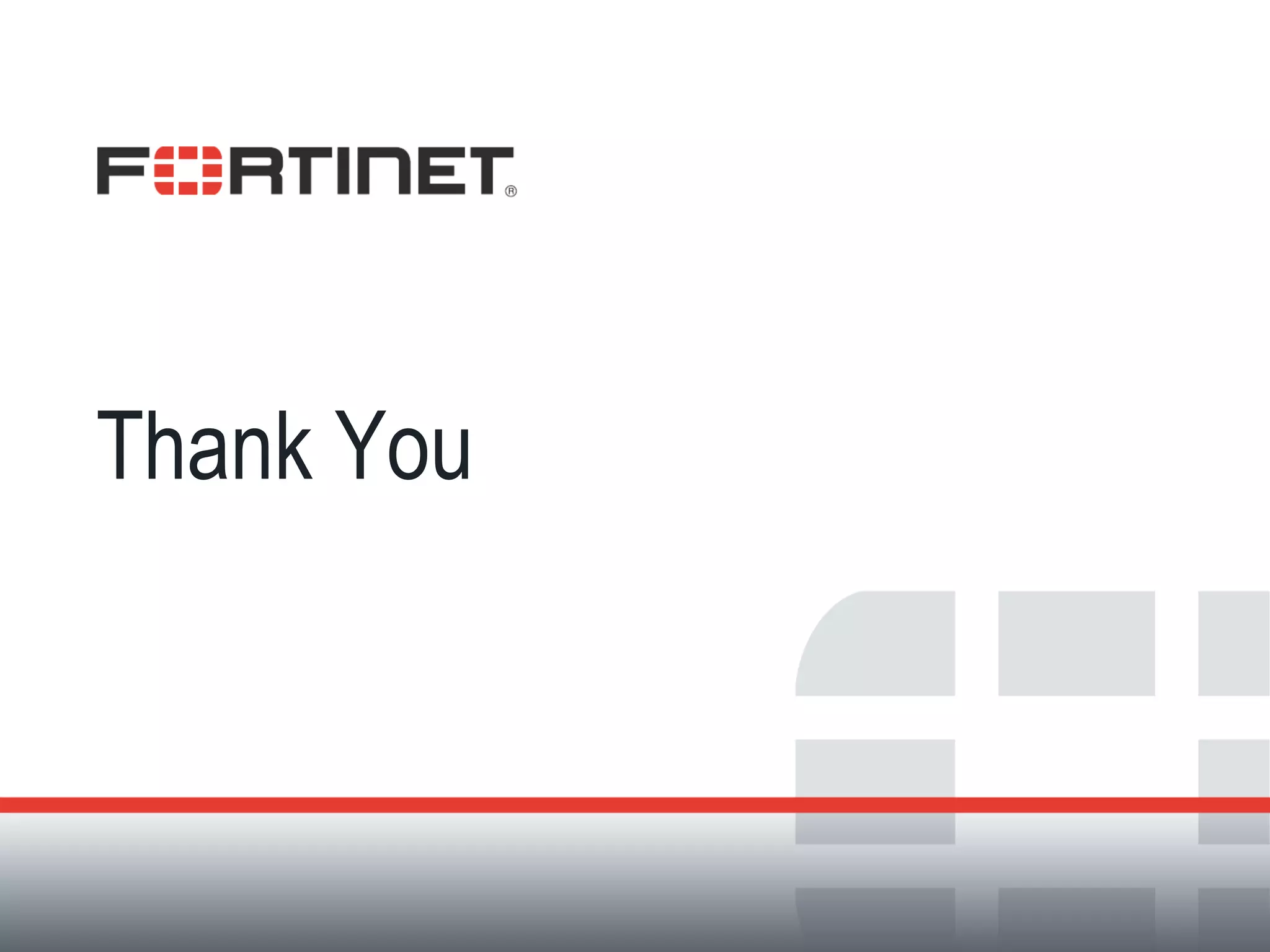 Fortinet ConfidentialFortinet Confidential
Thank You
 