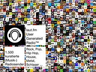laut.fm

User
Generated
Radio™
1.500
kuratierte
(Musik-)
Radiosender
Rock, Pop,
Hip Hop,
House,
Metal,
Schlager ...




 