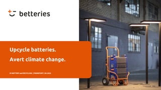 EV BATTERY and RECYCLING | FRANKFURT | 08.2022
Upcycle batteries.
Avert climate change.
 