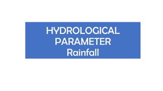 HYDROLOGICAL
PARAMETER
Rainfall
 