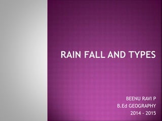 BEENU RAVI P
B.Ed GEOGRAPHY
2014 - 2015
 