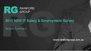 RG RAINFORD
GROUP
2015 NSW IT Salary & Employment Survey
Results Summary
www.rainfordgroup.com.au
 