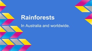 Rainforests
In Australia and worldwide.

 
