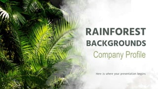 RAINFOREST
BACKGROUNDS
Here is where your presentation begins
 