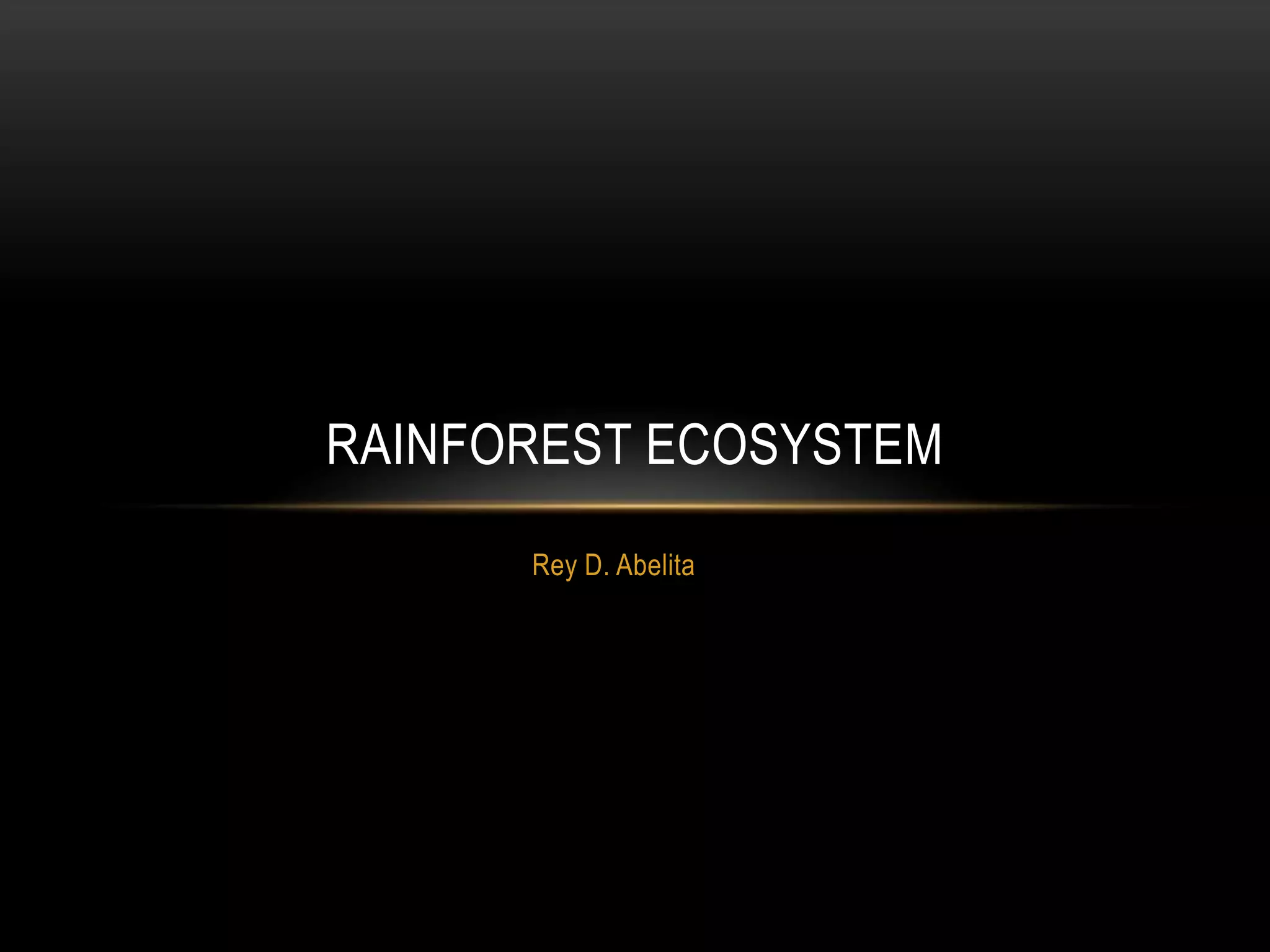 RAINFOREST ECOSYSTEM
Rey D. Abelita