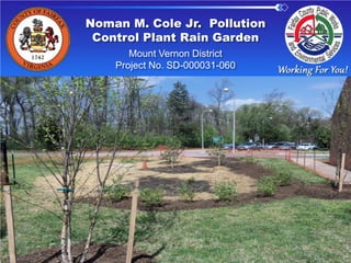 Noman M. Cole Jr. Pollution
Control Plant Rain Garden
Mount Vernon District
Project No. SD-000031-060
 