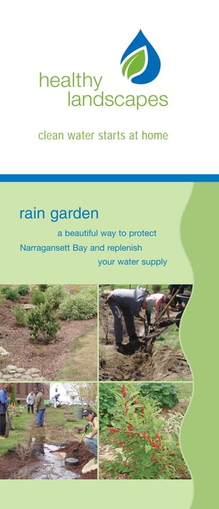 healthy
       landscapes
    clean water starts at home




rain garden
         a beautiful way to protect
Narragansett Bay and replenish
                   your water supply
 