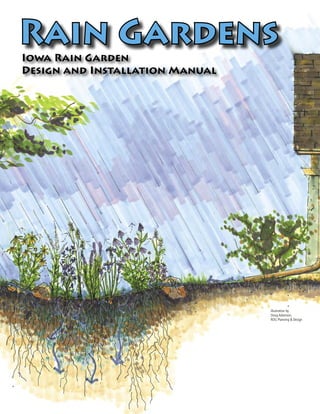 Rain Gardens
Iowa Rain Garden
Design and Installation Manual




                                 Illustration by
                                 Doug Adamson,
                                 RDG Planning & Design
 