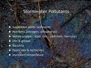 Stormwater Pollutants Suspended solids/sediments Nutrients (nitrogen, phosphorus) Metals (copper, lead, zinc, cadmium, mercury) Oils & grease Bacteria Pesticides & herbicides Increased temperature 