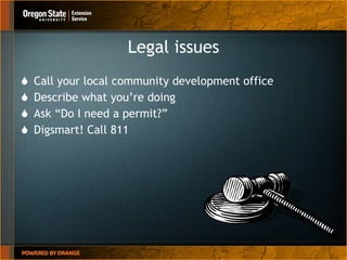 Legal issues Call your local community development office Describe what you’re doing Ask “Do I need a permit?” Digsmart! Call 811 