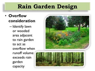 Rain Garden Design
• Overflow
consideration
– Identify lawn
or wooded
area adjacent
to rain garden
to act as
overflow when
runoff volume
exceeds rain
garden
capacity
 