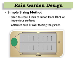 • Simple Sizing Method
– Sized to store 1 inch of runoff from 100% of
impervious surfaces
– Calculate area of roof feeding the garden
Rain Garden Design
 