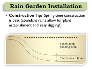 • ConstructionTip: Spring-time construction
is best (abundant rains allow for plant
establishment and easy digging!)
Rain Garden Installation
 
