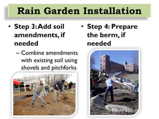 • Step 3:Add soil
amendments, if
needed
– Combine amendments
with existing soil using
shovels and pitchforks
Rain Garden Installation
• Step 4: Prepare
the berm, if
needed
 