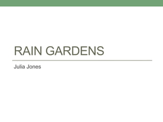 RAIN GARDENS
Julia Jones
 