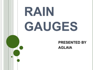 RAIN
GAUGES
PRESENTED BY
AGLAIA
 