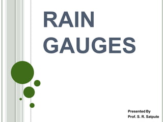 RAIN
GAUGES
Presented By
Prof. S. R. Satpute
 