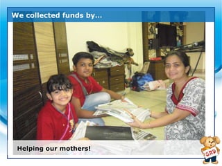 We collected funds by…




 Helping our mothers!
 