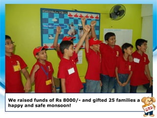 Facts
We raised funds of Rs 8000/- and gifted 25 families a
happy and safe monsoon!
 