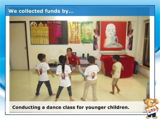 We collected funds by…




 Conducting a dance class for younger children.
 