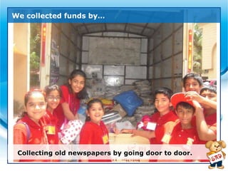 We collected funds by…




 Collecting old newspapers by going door to door.
 