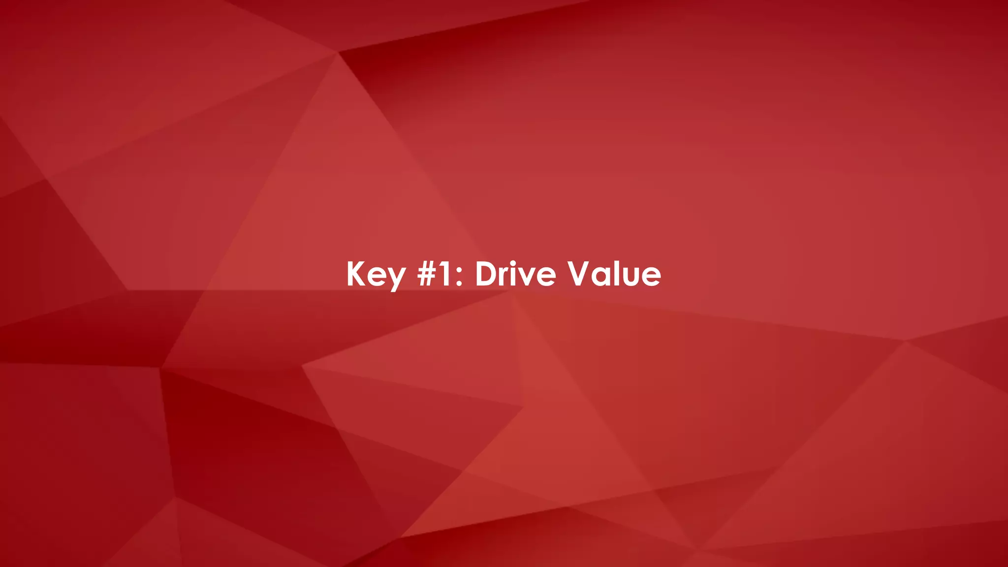 Key #1: Drive Value
 