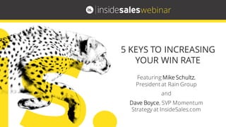 Featuring Mike Schultz,
President at Rain Group
and
Dave Boyce, SVP Momentum
Strategy at InsideSales.com
5 KEYS TO INCREASING
YOUR WIN RATE
webinar
 