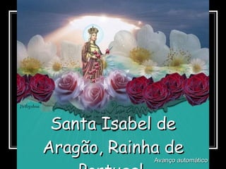 Santa Isabel de Aragão, Rainha de Portugal. Avanço automático 