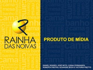 PRODUTO DE MÍDIA
DANIEL SOARES, JOSÉ NETO, LUANA FERNANDES,
ROBERTA FREITAS, SCHAIENE BOCK E VICTORIA PRETTO
 